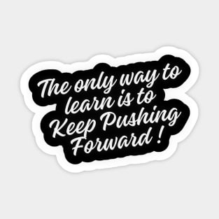 The only way to learn is to keep pushing forward Sticker